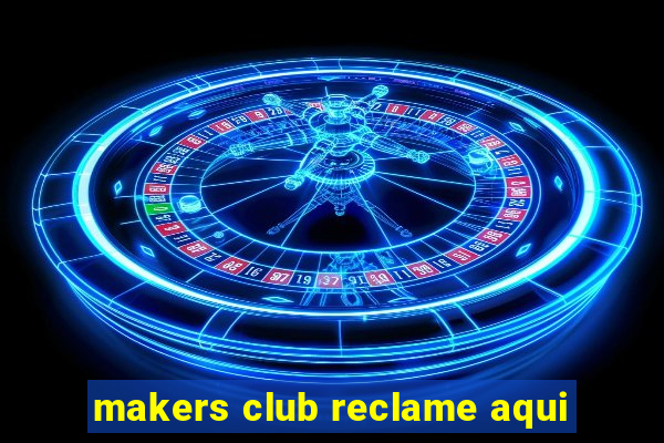 makers club reclame aqui